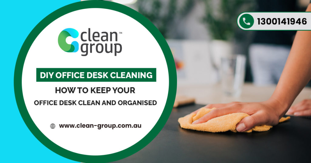 DIY Workplace Desk Cleaning – How to Keep Your Worksite Desk Clean And Organised during Covid-19